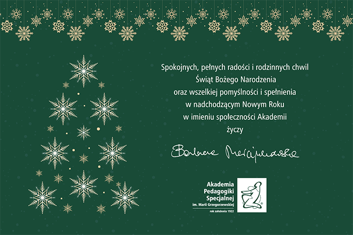 Spokojnych, pełnych radości i rodzinnych chwil  Świąt Bożego Narodzenia oraz wszelkiej pomyślności i spełnienia  w nadchodzącym Nowym Roku  w imieniu społeczności Akademii życzy Barbara Marcinkowska
